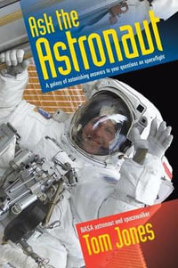 Ask The Astronaut : A Galaxy of Astonishing Answers to Your Questions on Spaceflight - Tom Jones