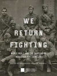 We Return Fighting : World War I and the Shaping of Modern Black Identity - Nat'l Mus Afr Am Hist Culture