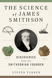 The Science of James Smithson : Discoveries from the Smithsonian Founder - Steven Turner