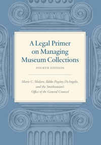 A Legal Primer on Managing Museum Collections, Fourth Edition - MARIE C. MALARO