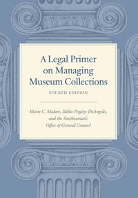 A Legal Primer on Managing Museum Collections, Fourth Edition - Marie C. Malaro