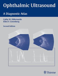 Ophthalmic Ultrasound : A Diagnostic Atlas : 2nd Edition - Cathy W. DiBernardo