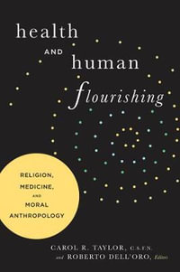 Health and Human Flourishing : Religion, Medicine, and Moral Anthropology - Carol R. Taylor