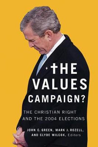 The Values Campaign? : The Christian Right and the 2004 Elections - John C. Green