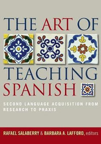 The Art of Teaching Spanish : Second Language Acquisition from Research to Praxis - Rafael Salaberry