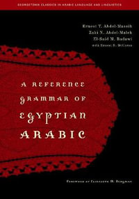 A Reference Grammar of Egyptian Arabic : Georgetown Classics in Arabic Languages and Linguistics series - Ernest T. Abdel-Massih