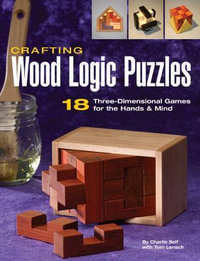 Crafting Wood Logic Projects : 18 Three-dimensional Games for the Hands and Mind - Charlie Self