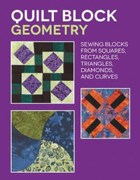 Quilt Block Geometry : Sewing blocks from squares, rectangles, triangles, diamonds, and curves - Nancy Wick