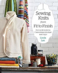 Sewing Knits from Fit to Finish : Proven Methods for Conventional Machine and Serger - Linda Lee