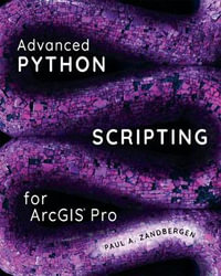 Advanced Python Scripting for ArcGIS Pro - Paul A. Zandbergen