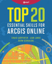 Top 20 Essential Skills for ArcGIS Online : Top 20 Essential Skills - Craig Carpenter