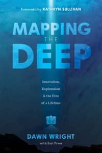 Mapping the Deep : Innovation, Exploration, and the Dive of a Lifetime - Dawn J. Wright