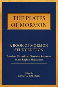 The Plates of Mormon : A Book of Mormon Study Edition Based on Textual and Narrative Structures in the English Translation - Brant a. Gardner