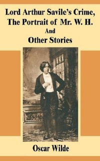 Lord Arthur Savile's Crime, The Portrait of Mr. W. H. And Other Stories - Oscar Wilde