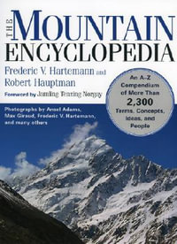 The Mountain Encyclopedia : An A to Z Compendium of Over 2,250 Terms, Concepts, Ideas, and People : An A to Z Compendium of Over 2,250 Terms, Concepts, Ideas, and People - Frederic Hartemann