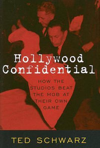 Hollywood Confidential : How the Studios Beat the Mob at Their Own Game : How the Studios Beat the Mob at Their Own Game - Ted Schwarz