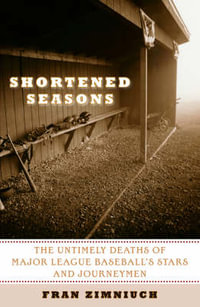 Shortened Seasons : The Untimely Deaths of Major League Baseball's Stars and Journeymen : The Untimely Deaths of Major League Baseball's Stars and Journeymen - Fran Zimniuch