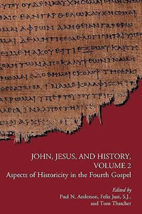 John, Jesus, and History, Volume 2 : Aspects of Historicity in the Fourth Gospel - Paul N. Anderson