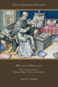 Multiple Originals : New Approaches to Hebrew Bible Textual Criticism - Gary D. Martin