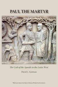 Paul the Martyr : The Cult of the Apostle in the Latin West - David L. Eastman