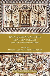 John, Qumran, and the Dead Sea Scrolls : Sixty Years of Discovery and Debate - Mary L. Coloe