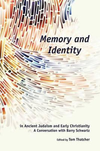 Memory and Identity in Ancient Judaism and Early Christianity : A Conversation with Barry Schwartz - Tom Thatcher