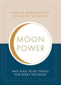 Moonpower : How to Work with the Phases of the Moon and Plan Your Timing for Every Major Decision - Jane Struthers