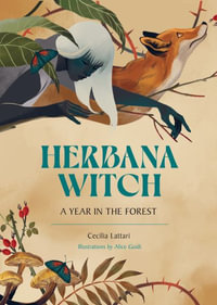 Herbana Witch : A Year in the Forest (Working with Herbs, Barks, Mushrooms, Roots, and Flowers) - Cecilia Lattari