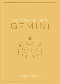 Zodiac Guide to Gemini : The Ultimate Guide to Understanding Your Star Sign, Unlocking Your Destiny and Decoding the Wisdom of the Stars - Astrid Carvel