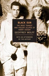 Black Sun : The Brief Transit and Violent Eclipse of Harry Crosby - Geoffrey Wolff