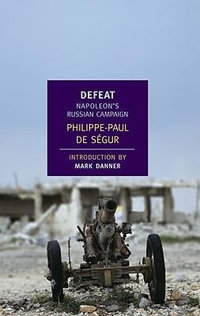 Defeat : Napoleon's Russian Campaign - Philippe-Paul de Segur