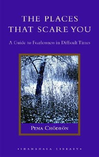 The Places That Scare You : A Guide to Fearlessness in Difficult Times - Pema Chodron