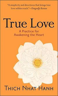 True Love : A Practice for Awakening the Heart - Thich Nhat Hanh