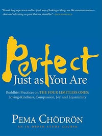 Perfect Just as You Are : Buddhist Practices on the Four Limitless Ones--Loving-Kindness, Compassion, Joy, and Equanimity - Pema Chodron