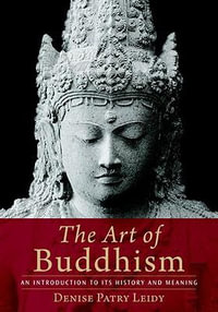 The Art of Buddhism : An Introduction to Its History and Meaning - Denise Patry Leidy