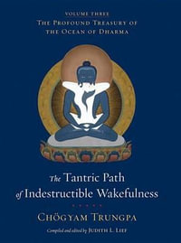 The Tantric Path of Indestructible Wakefulness : The Profound Treasury of the Ocean of Dharma, Volume Three - Chogyam Trungpa