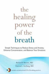 The Healing Power of the Breath : Simple Techniques to Reduce Stress and Anxiety, Enhance Concentration, and Balance Your Emotions - Richard Brown