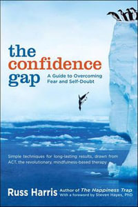 The Confidence Gap : A Guide to Overcoming Fear and Self-Doubt - Russ Harris