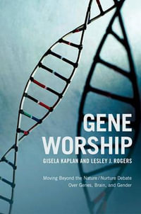 Gene Worship : Moving Beyond the Nature/ Nurture Debate Over Genes, Brain and Gender - Gisela Kaplan