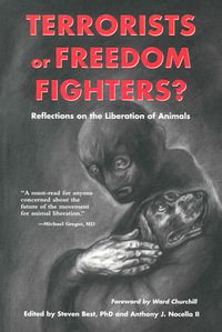 Terrorists or Freedom Fighters? : Reflections on the Liberation of Animals - Steven Best PhD