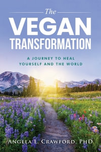 The Vegan Transformation : A Journey to Heal Yourself and the World - Angela L. Crawford PhD