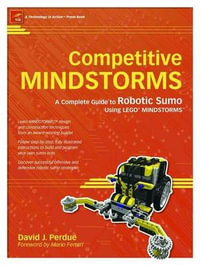 Competitive Mindstorms : A Complete Guide to Robotic Sumo Using Lego Mindstorms - David J. Perdue