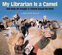 My Librarian Is a Camel : How Books Are Brought to Children Around the World - Margriet Ruurs