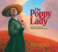 The Poppy Lady : Moina Belle Michael and Her Tribute to Veterans - Barbara E. Walsh