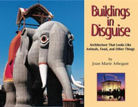 Buildings in Disguise : Architecture That Looks Like Animals, Food, and Other Things - Joan Marie Arbogast