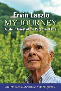 My Journey : A Life in Quest of the Purpose of Life - Ervin Laszlo