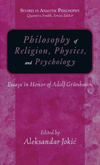 Philosophy of Religion, Physics, And Psychology : Essays in Honor of Adolph Grunbaum - Aleksandar Jokic