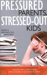 Pressured Parents, Stressed-out Kids : Dealing With Competition While Raising a Successful Child - Wendy S. Grolnick