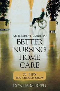 Insider's Guide to Better Nursing Home Care : 75 Tips You Should Know - Donna M. Reed