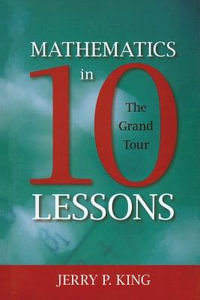 Mathematics in 10 Lessons : The Grand Tour - Jerry P. King